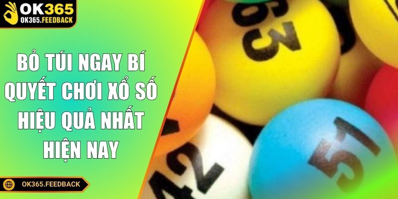 Bỏ túi ngay những bí quyết chơi xổ số hiệu quả nhất hiện nay