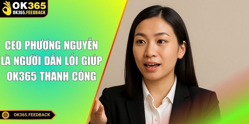 CEO Phượng Nguyễn là người dẫn lối giúp OK365 thành công
