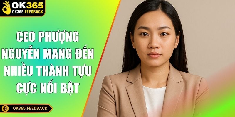 CEO Phượng Nguyễn mang đến nhiều thành tựu cực nổi bật