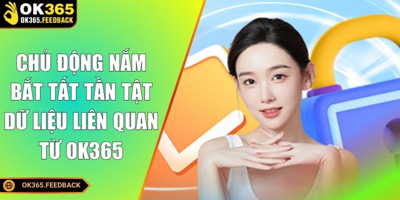 Chủ động nắm bắt tất tần tật dữ liệu liên quan từ OK365