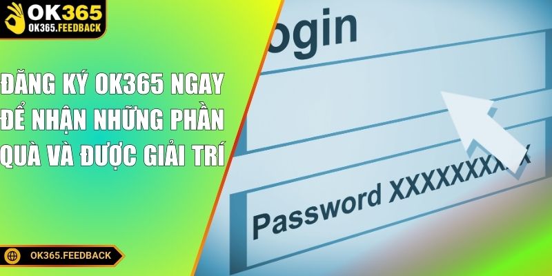 Đăng ký OK365 ngay để nhận những phần quà và được giải trí