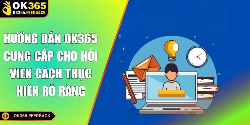Hướng dẫn OK365 cung cấp cho hội viên cách thực hiện rõ ràng