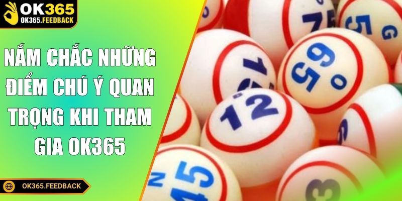 Nắm chắc những điểm chú ý quan trọng khi tham gia OK365