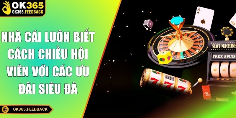 Nhà cái luôn biết cách chiều hội viên với các ưu đãi siêu đã