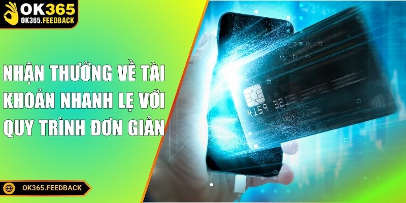 Nhận thưởng về tài khoản nhanh lẹ với quy trình đơn giản