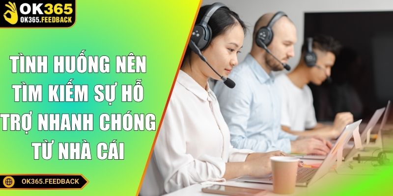 Những tình huống nên tìm kiếm sự hỗ trợ nhanh chóng từ nhà cái
