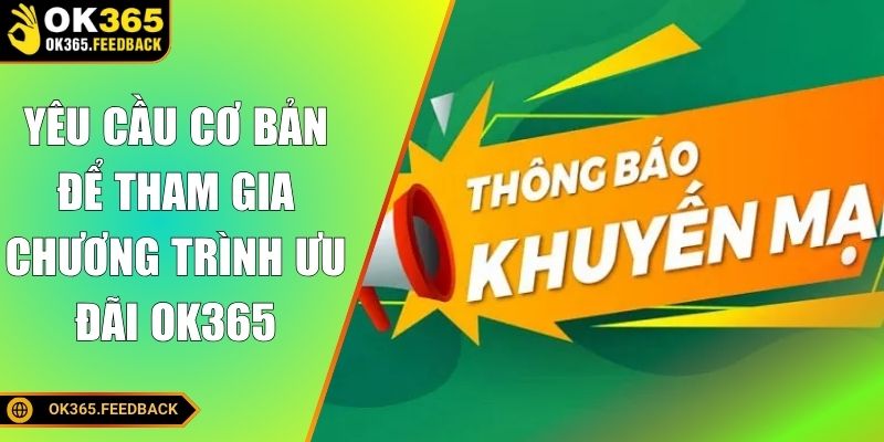 Những yêu cầu cơ bản để tham gia chương trình ưu đãi OK365