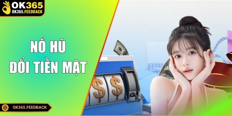 Nổ Hũ Đổi Tiền Mặt - Tham Gia Đổi Vận, Trúng Ngay Lộc Lớn