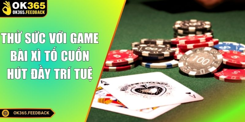 Thử sức với game bài xì tố cuốn hút đầy trí tuệ