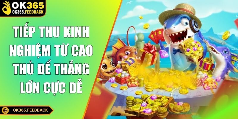 Tiếp thu kinh nghiệm từ cao thủ để thắng lớn cực dễ