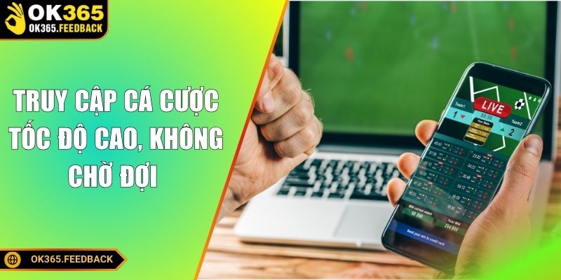 Truy cập cá cược tốc độ cao, không chờ đợi